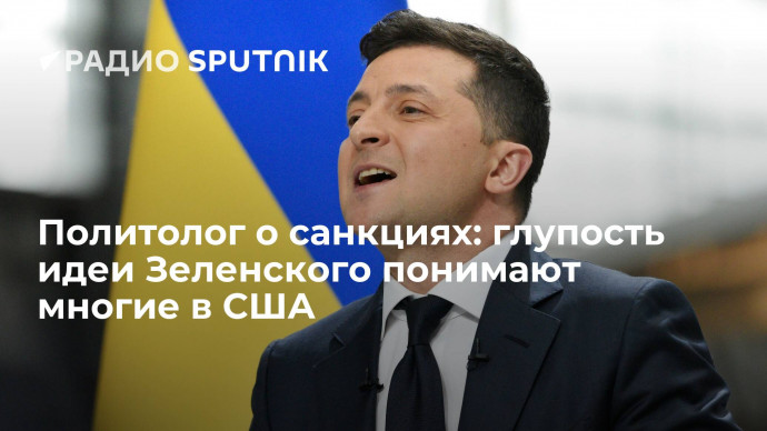 Политолог о санкциях: глупость идеи Зеленского понимают многие в США