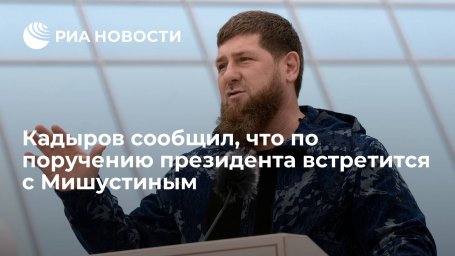 Глава Чечни Кадыров заявил, что встретится с премьером Мишустиным 3 февраля в Москве