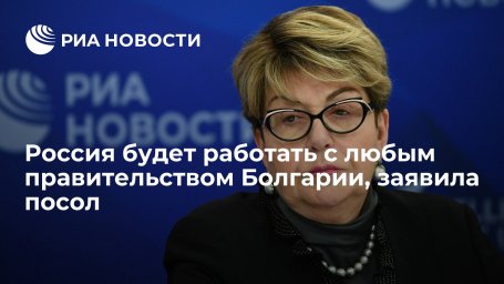 Посол России в Болгарии Митрофанова: Москва будет работать с любым правительством страны Посол России в Болгарии Митрофанова: Москва будет работать с любым правительством страны