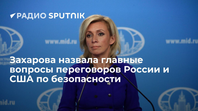 Официальный представитель МИД РФ Захарова призвала США прислушаться к российским предложениям по гар