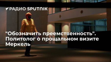 "Обозначить преемственность". Политолог о прощальном визите Меркель