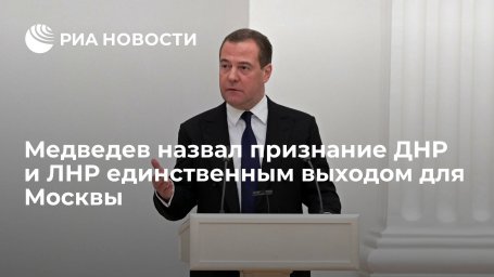 Медведев: признание ДНР и ЛНР — единственный выход для Москвы при негативном сценарии Медведев: признание ДНР и ЛНР — единственный выход для Москвы при негативном сценарии