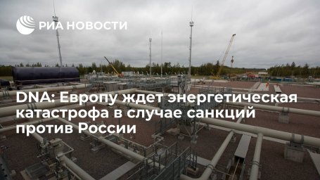 DNA: санкции Запада против России подорвут энергетический сектор Европы DNA: санкции Запада против России подорвут энергетический сектор Европы