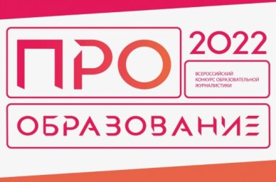 Работы журналистов и блогеров на конкурсе &laquo;ПРО Образование &ndash; 2022&raquo; оценит экспертный совет