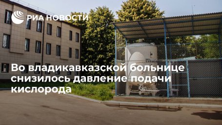 Давление подачи кислорода в больнице Владикавказа, где в понедельник произошла авария, снизилось