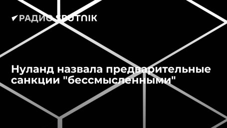 Нуланд назвала предварительные санкции "бессмысленными" Нуланд назвала предварительные санкции "бессмысленными"
