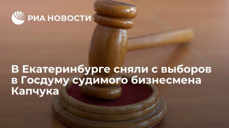 Свердловский облсуд снял с выборов в Госдуму бизнесмена Сергея Капчука из "лондонского списка"