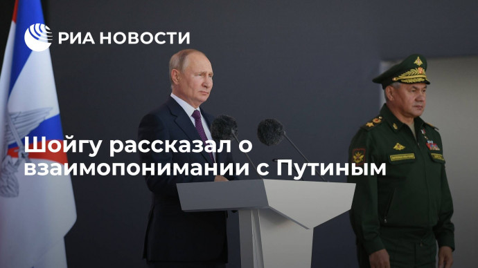 Министр обороны Шойгу рассказал о взаимопонимании с президентом Путиным