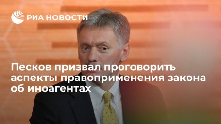 Пресс-секретарь президента Песков призвал обсудить применение закона об иноагентах Пресс-секретарь президента Песков призвал обсудить применение закона об иноагентах