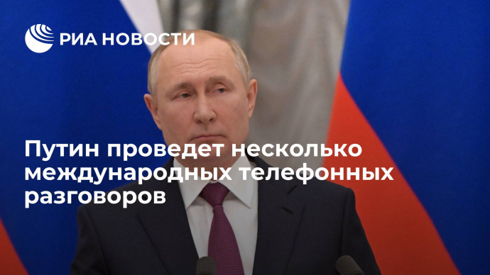 Президент Путин проведет несколько международных телефонных разговоров