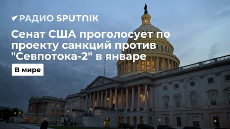 Сенат США проголосует по проекту санкций против "Северного потока-2" в середине января 2022 года