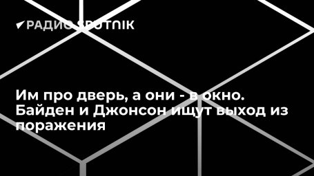 Им про дверь, а они - в окно. Байден и Джонсон ищут выход из поражения
