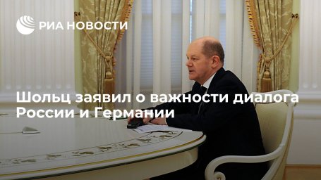 Канцлер Германии Шольц заявил о важности диалога с Россией Канцлер Германии Шольц заявил о важности диалога с Россией