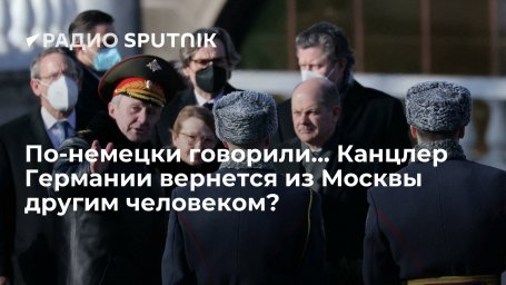 По-немецки говорили… Канцлер Германии вернется из Москвы другим человеком? По-немецки говорили… Канцлер Германии вернется из Москвы другим человеком?