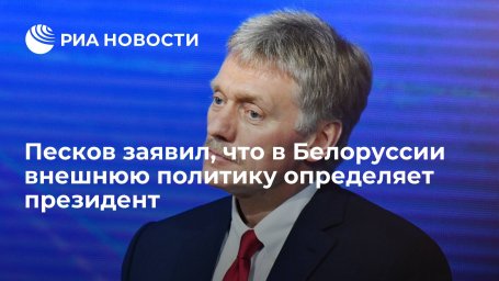 Песков: в Белоруссии внешнюю политику определяет президент, а не парламент Песков: в Белоруссии внешнюю политику определяет президент, а не парламент