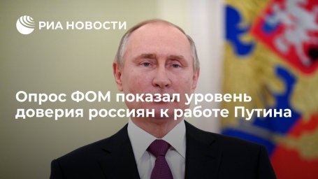 Опрос ФОМ: работу Путина положительно оценили 57% россиян
