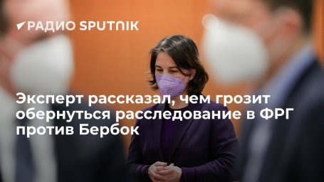 Эксперт рассказал, чем грозит обернуться расследование в ФРГ против Бербок Эксперт рассказал, чем грозит обернуться расследование в ФРГ против Бербок