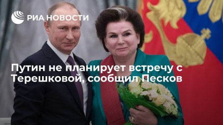 Пресс-секретарь Песков: встреча Путина с Терешковой в честь ее юбилея не планируется