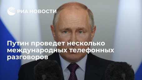 Президент Путин планирует провести серию международных телефонных разговоров